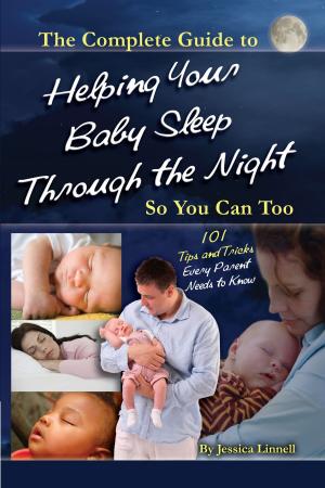 Cover of the book The Complete Guide to Helping Your Baby Sleep Through the Night So You Can Too 101 Tips and Tricks Every Parent Needs to Know by Rebekah Sack