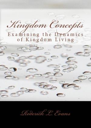Cover of the book Kingdom Concepts: Examining the Dynamics of Kingdom Living by Roderick L. Evans