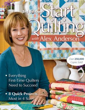 Cover of the book Start Quilting with Alex Anderson by Gailen Runge, Amy Adams, Lynette Anderson, Leanne Beasley, Kristyne Czepuryk
