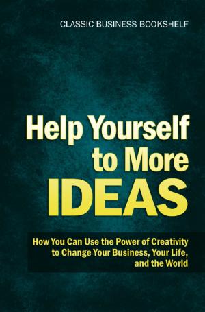 bigCover of the book Help Yourself to More Ideas - How You Can Use The Power of Creativity to Change Your Business, Your Life, and The World by 