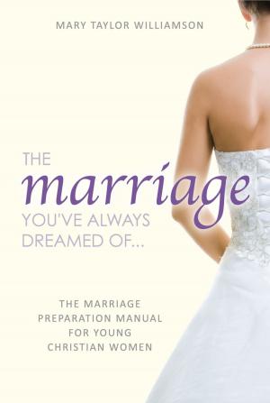 Cover of the book The Marriage You've Always Dreamed Of... - The Marriage Preparation Manual for Young Christian Women by David Hooper