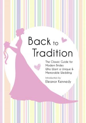 Cover of the book Back to Tradition - The Classic Guide for Modern Brides Who Want a Unique and Memorable Wedding by Michael L Stickler