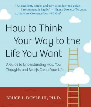 Cover of the book How to Think Your Way to the Life You Want by Steven Strong, Evan Strong