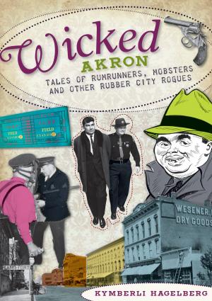 Cover of the book Wicked Akron by Bob Silbernagel