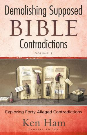 Cover of the book Demolishing Supposed Bible Contradictions Volume 1 by Ken Ham, Bodie Hodge, Carl Kerby, Dr. Jason Lisle, Stacia McKeever, Dr. David Menton