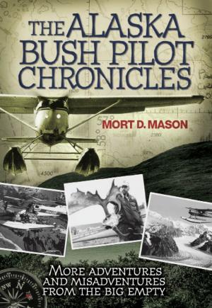 Cover of the book The Alaska Bush Pilot Chronicles: More Adventures and Misadventures from the Big Empty by Dru Melton, Jamie Taerbaum