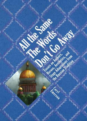 Book cover of All the Same The Words Don't Go Away: Essays on Authors, Heroes, Aesthetics, and Stage Adaptations from the Russian Tradition