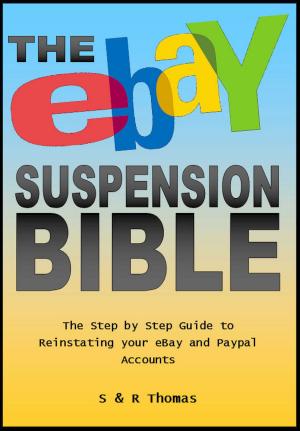 Cover of the book The EBay Suspension Bible: The Step-by-step Guide to Reinstating Your Ebay and Paypal Accounts by Jane E Anderson