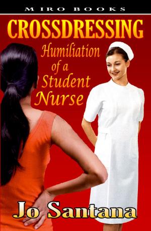 Cover of the book Crossdressing: Humiliation of a Student Nurse by Jo Santana