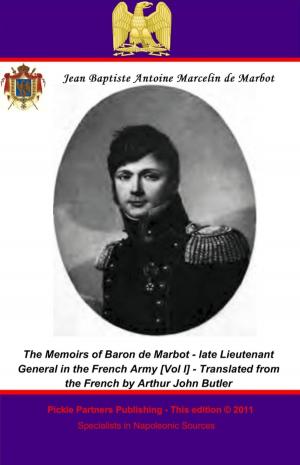 Cover of the book The Memoirs of Baron de Marbot - late Lieutenant General in the French Army. Vol. I by Général de Brigade Louis-Florimond Fantin des Odoards