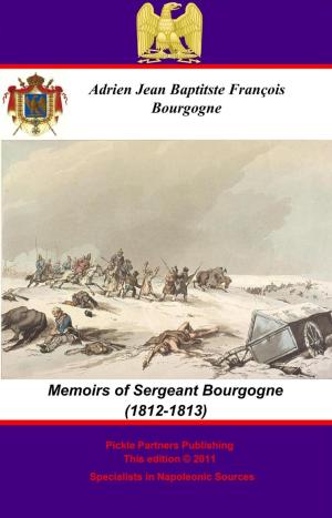Cover of the book The Memoirs of Sergeant Bourgogne (1812-1813) by Field Marshal Count Maximilian Yorck von Wartenburg
