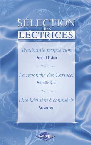 Book cover of Troublante proposition - La revanche des Carlucci - Une héritière à conquérir (Harlequin)