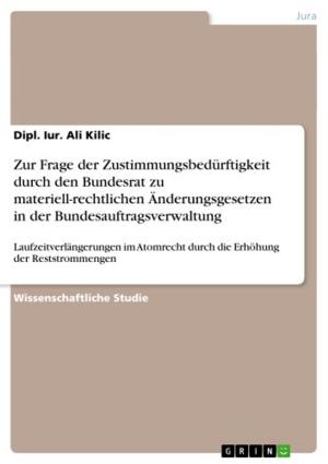 Cover of the book Zur Frage der Zustimmungsbedürftigkeit durch den Bundesrat zu materiell-rechtlichen Änderungsgesetzen in der Bundesauftragsverwaltung by Michael Reichel