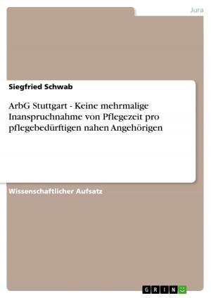 Cover of the book ArbG Stuttgart - Keine mehrmalige Inanspruchnahme von Pflegezeit pro pflegebedürftigen nahen Angehörigen by Antje Urbank