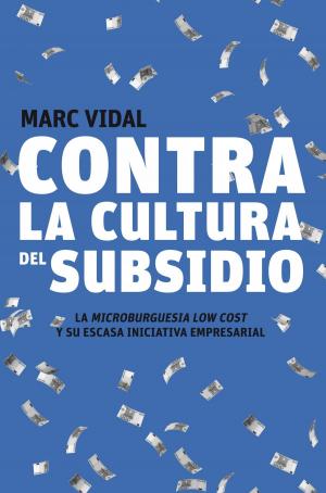 Cover of the book Contra la cultura del subsidio by Juan Pablo Escobar