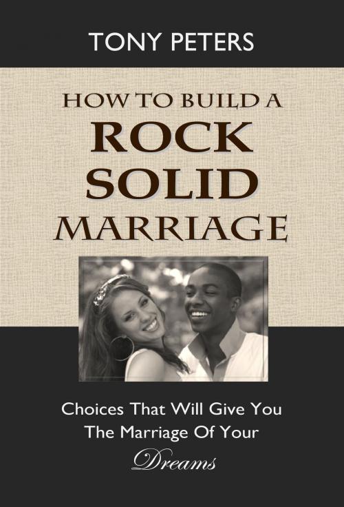 Cover of the book HOW TO BUILD A ROCK SOLID MARRIAGE by Tony Peters, T P Publications