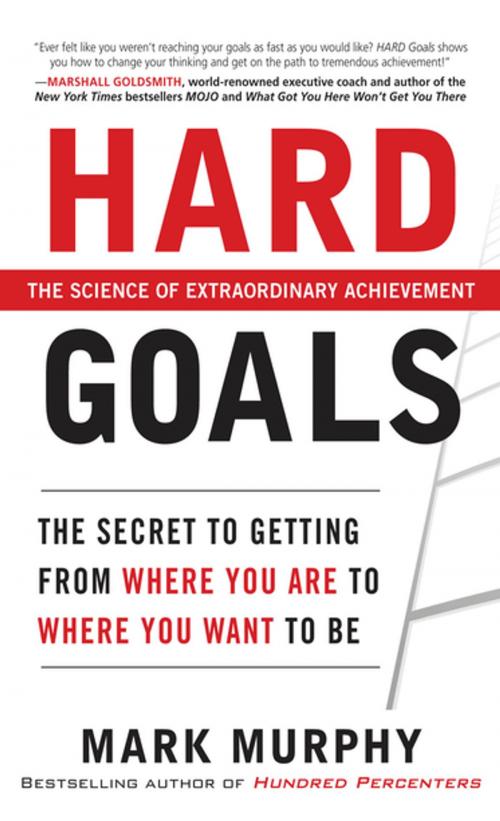 Cover of the book Hard Goals : The Secret to Getting from Where You Are to Where You Want to Be by Mark Murphy, McGraw-Hill Education