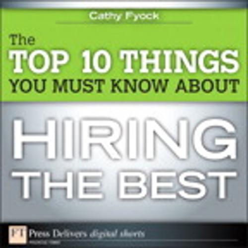Cover of the book The Top 10 Things You Must Know About Hiring the Best by Cathy Fyock, Pearson Education