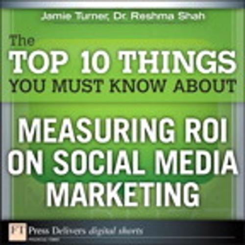 Cover of the book The Top 10 Things You Must Know About Measuring ROI on Social Media Marketing by Jamie Turner, Reshma Shah, Pearson Education