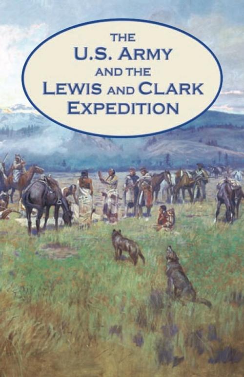 Cover of the book The U.S. Army and the Lewis and Clark Expedition by Center of Military History (U.S. Army), Jr. David W. Hogan, Charles E. White, United States Dept. of Defense