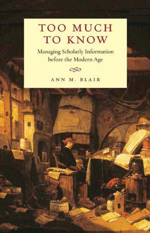 Cover of the book Too Much to Know: Managing Scholarly Information before the Modern Age by Ann M. Blair, Yale University Press