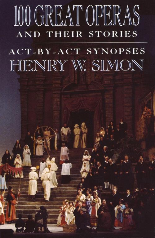 Cover of the book 100 Great Operas And Their Stories by Henry W. Simon, Knopf Doubleday Publishing Group