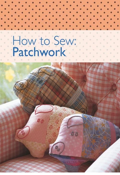 Cover of the book How to Sew - Patchwork by David & Charles Editors, F+W Media