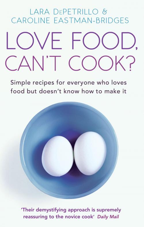 Cover of the book Love Food, Can't Cook? by Caroline Eastman-Bridges, Lara DePetrillo, Little, Brown Book Group