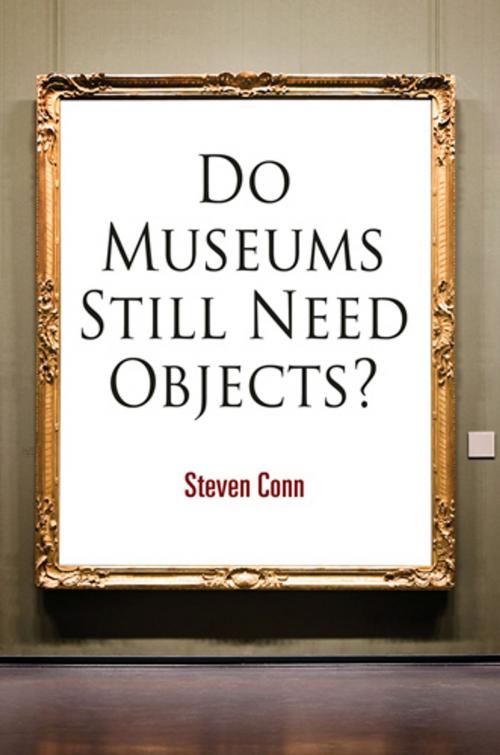 Cover of the book Do Museums Still Need Objects? by Steven Conn, University of Pennsylvania Press, Inc.