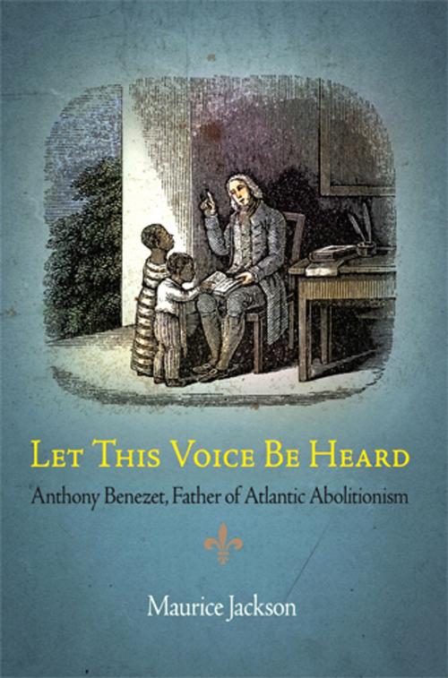Cover of the book Let This Voice Be Heard by Maurice Jackson, University of Pennsylvania Press, Inc.
