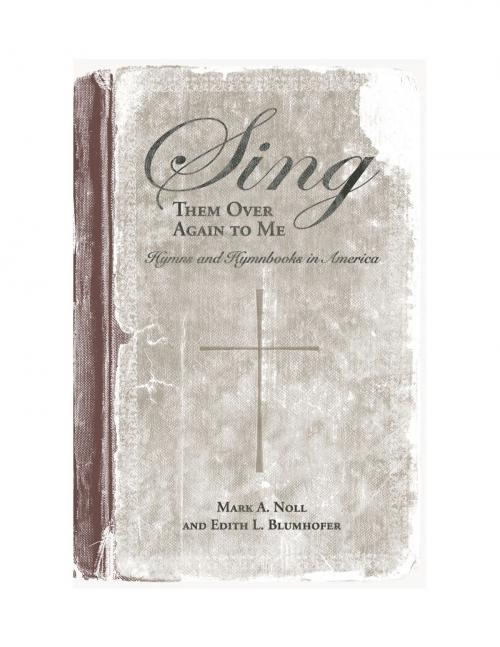 Cover of the book Sing Them Over Again to Me by Mary Louise VanDyke, Candy Gunther Brown, John R. Tyson, Edith L. Blumhofer, Mark A. Noll, Mary G. De Jong, Dennis C. Dickerson, Susan V. Gallagher, Bruce D. Hindmarsh, Samuel J. Rogal, Heather D. Curtis, University of Alabama Press