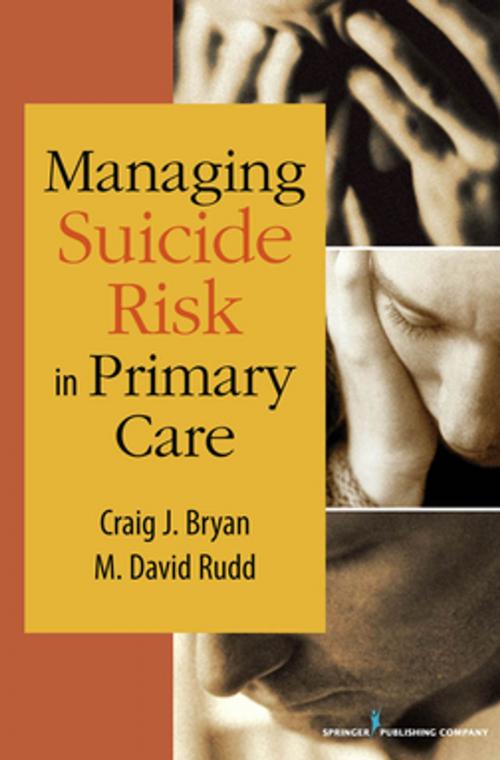 Cover of the book Managing Suicide Risk in Primary Care by Craig J. Bryan, PsyD, M. David Rudd, PhD, Springer Publishing Company