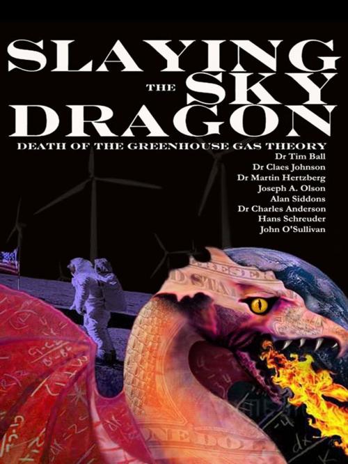 Cover of the book Slaying the Sky Dragon - Death of the Greenhouse Gas Theory by Dr Tim Ball Dr Claes Johnson Dr Martin Hertzberg Joseph A. Olson Alan Siddons Dr Oliver K. Manuel Dr Charles Anderson Hans Schreuder John O'Sullivan, eBookpartnership.com