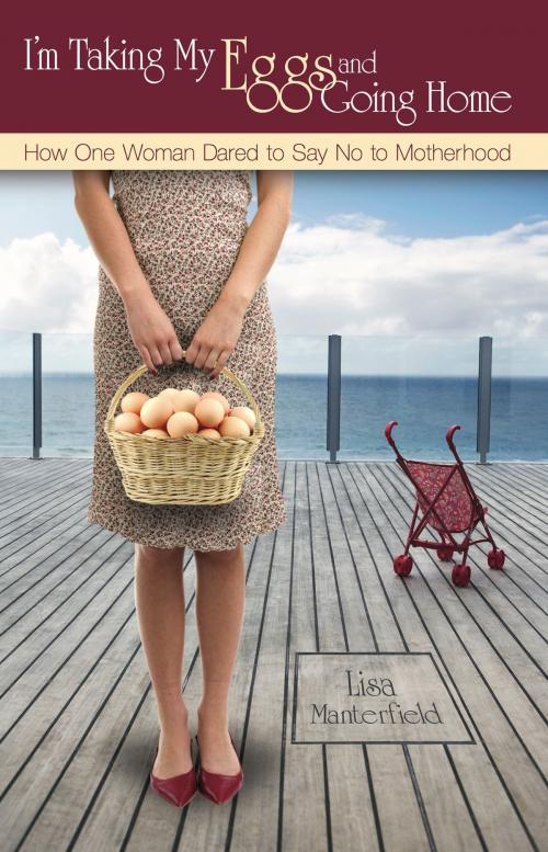 Cover of the book I’m Taking My Eggs and Going Home by Lisa Manterfield, Steel Rose Press