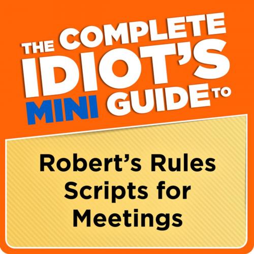 Cover of the book The Complete Idiot's Mini Guide to Robert's Rules Scripts for Meetings by Nancy Sylvester MA, PRP, CPP-T, DK Publishing