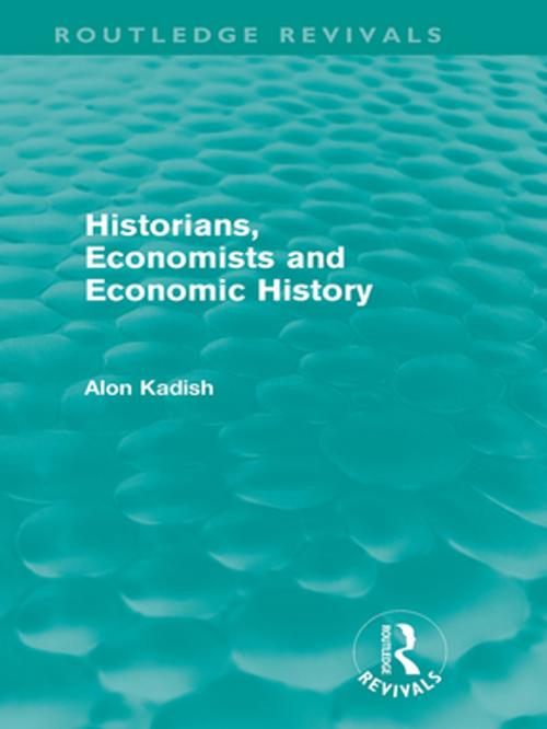Cover of the book Historians, Economists, and Economic History (Routledge Revivals) by Alon Kadish, Taylor and Francis