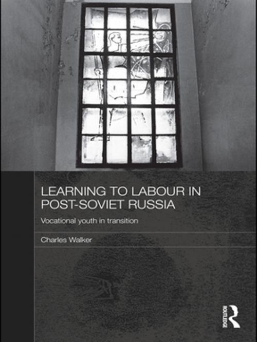 Cover of the book Learning to Labour in Post-Soviet Russia by Charles Walker, Taylor and Francis