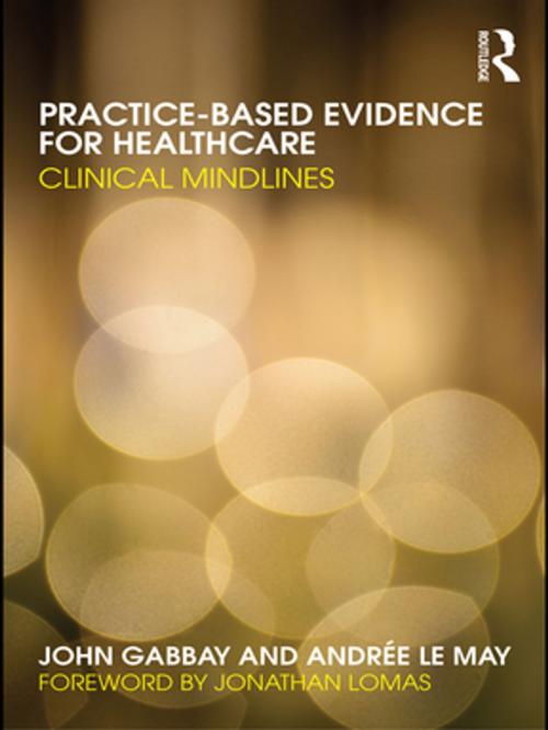Cover of the book Practice-based Evidence for Healthcare by John Gabbay, Andrée le May, Taylor and Francis