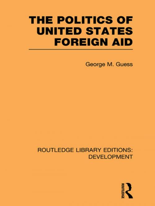 Cover of the book The Politics of United States Foreign Aid by George M. Guess, Taylor and Francis