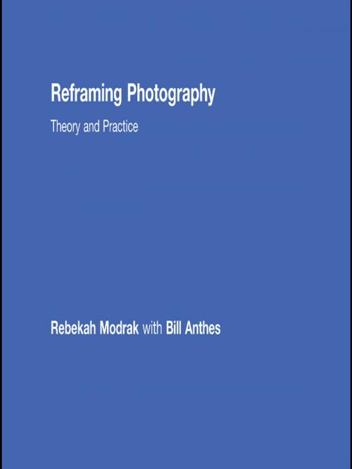 Cover of the book Reframing Photography by Rebekah Modrak, Bill Anthes, Taylor and Francis