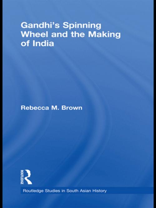 Cover of the book Gandhi's Spinning Wheel and the Making of India by Rebecca Brown, Taylor and Francis