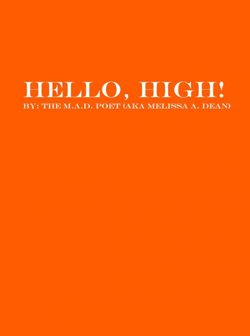 Cover of the book Hello, High! by The M.A.D. Poet (aka Melissa A. Dean), The M.A.D. Poet (aka Melissa A. Dean)