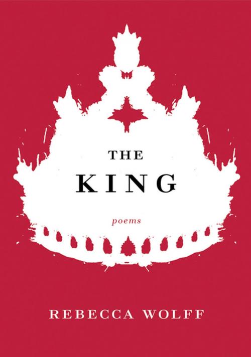 Cover of the book The King: Poems by Rebecca Wolff, W. W. Norton & Company