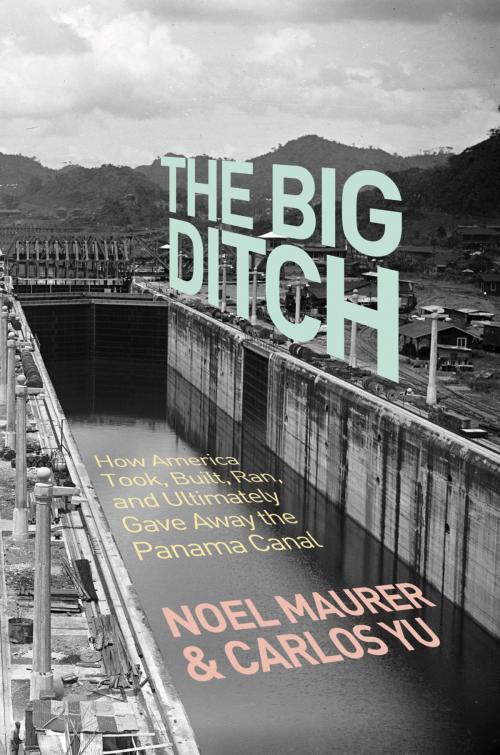 Cover of the book The Big Ditch by Noel Maurer, Carlos Yu, Princeton University Press