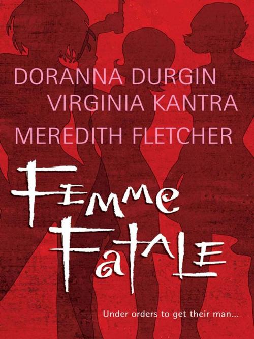 Cover of the book Femme Fatale by Doranna Durgin, Virginia Kantra, Meredith Fletcher, Silhouette