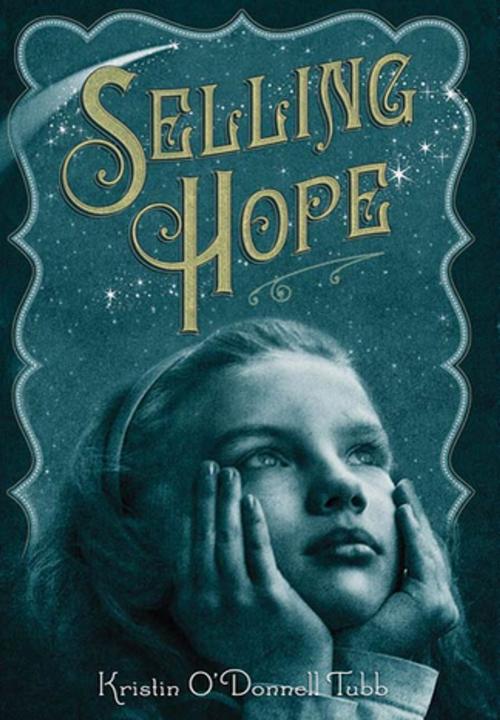 Cover of the book Selling Hope by Kristin O'Donnell Tubb, Feiwel & Friends