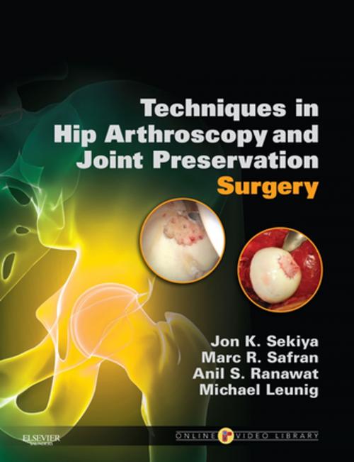 Cover of the book Techniques in Hip Arthroscopy and Joint Preservation E-Book by Jon K. Sekiya, MD, Marc Safran, MD, Anil S. Ranawat, Michael Leunig, MDMB, BS, FRCPA, Elsevier Health Sciences