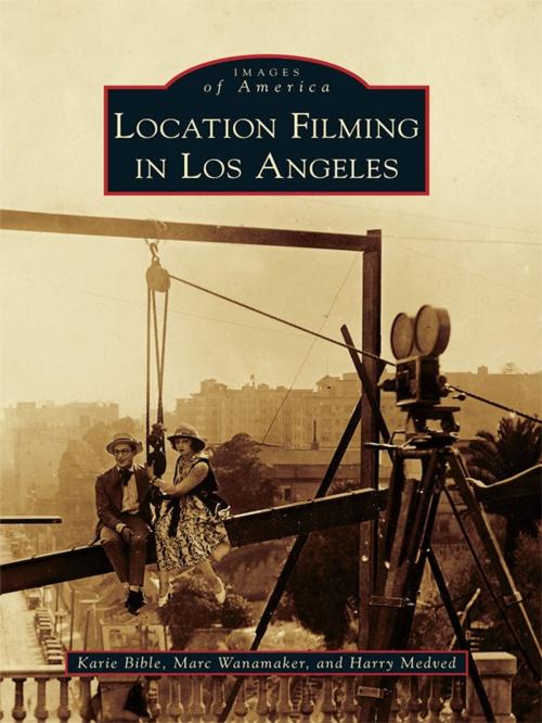 Cover of the book Location Filming in Los Angeles by Karie Bible, Marc Wanamaker, Harry Medved, Arcadia Publishing Inc.