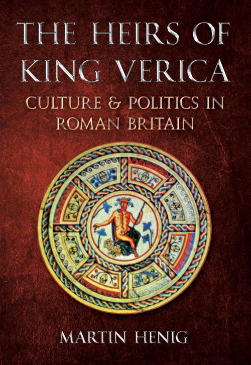 Cover of the book The Heirs of King Verica by Dr. Martin Henig, Amberley Publishing