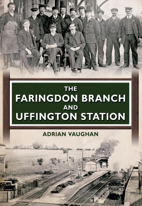 Cover of the book The Faringdon Branch and Uffington Station by Adrian Vaughan, Amberley Publishing